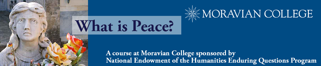 What is Peace? A course at Moravian College sponsored by the National Endowment for the Humanities 
